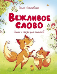 Вежливое слово. Стихи и сказки для детей. Э. Мошковская
