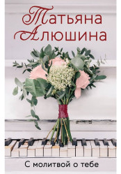 С молитвой о тебе. Татьяна Алюшина