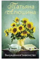 Вынужденное знакомство. Татьяна Алюшина